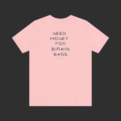 Need Money for Birkin Bags Tee - Regular Fit / Back Design