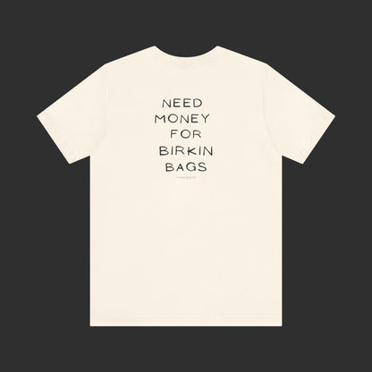Need Money for Birkin Bags Tee - Regular Fit / Back Design