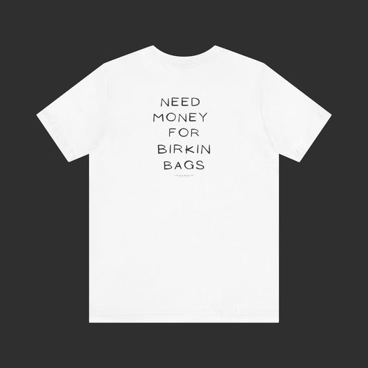 Need Money for Birkin Bags Tee - Regular Fit / Back Design