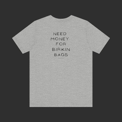 Need Money for Birkin Bags Tee - Regular Fit / Back Design