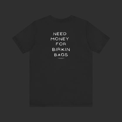 Need Money for Birkin Bags Tee - Regular Fit / Back Design