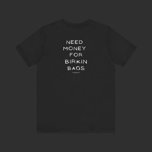 Need Money for Birkin Bags Tee - Regular Fit / Back Design